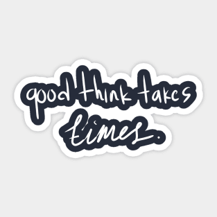 Good think takes time Sticker